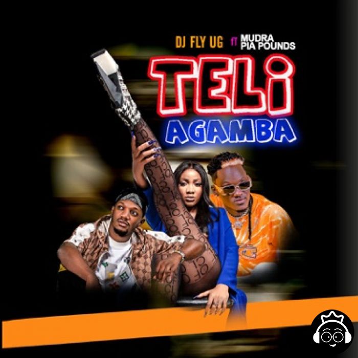 Teli Agamba featuring Mudra X Pia Pounds by Dj Fly UG