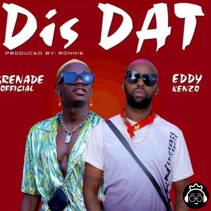 Dis Dat featuring Grenade Official by Eddy Kenzo