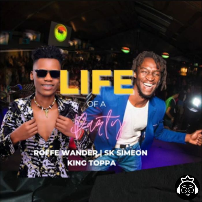 Life Of A Party Featuring Roffe Wander X King Toppa by SK Simeon