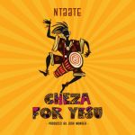 CHEZA FOR YESU by Gabriella Bridget Ntate