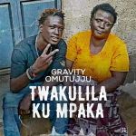 Twakulila Ku Mpaka by Gravity Omutujju