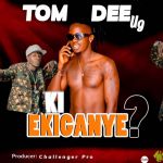 Ki Ekiganye by Tom Dee UG