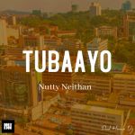 Tubaayo by Nutty Neithan