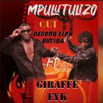 Mpulutulizo Featuring Giraffe EK by Record Elah Butida
