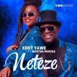 Neteze Feat Eddy Yawe by Martha Mukisa