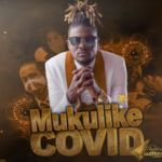 Mukulike Covid by King Michael